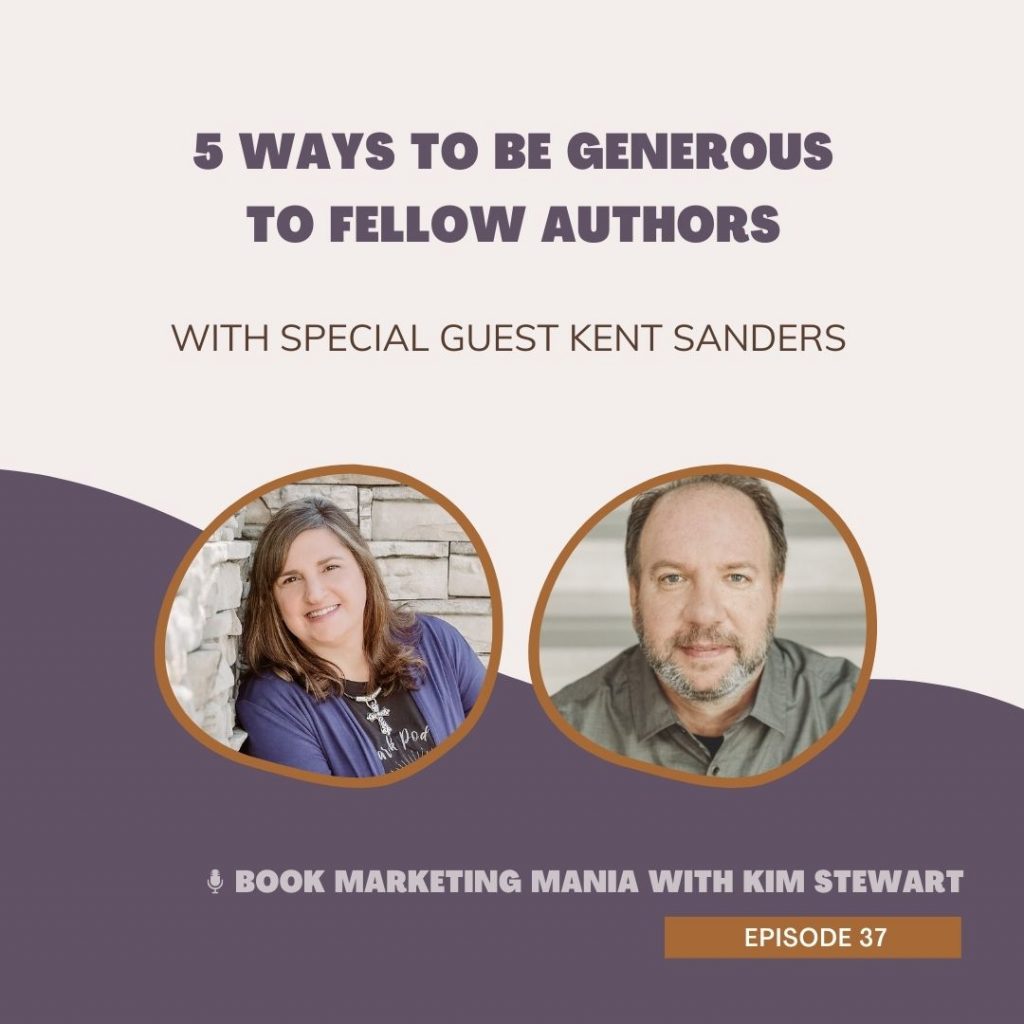 Kent Sanders, host of The Daily Writer podcast, shares 5 ways to be generous to fellow authors on the Book Marketing Mania podcast with Kim Stewart.