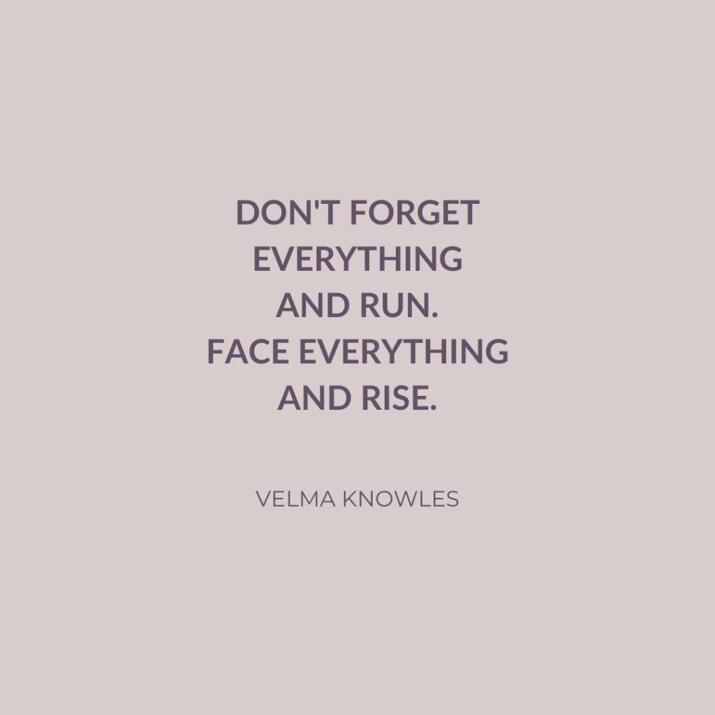 "Don't forget everything and run. Face everything and rise." Velma Knowles on Book Marketing Mania podcast.