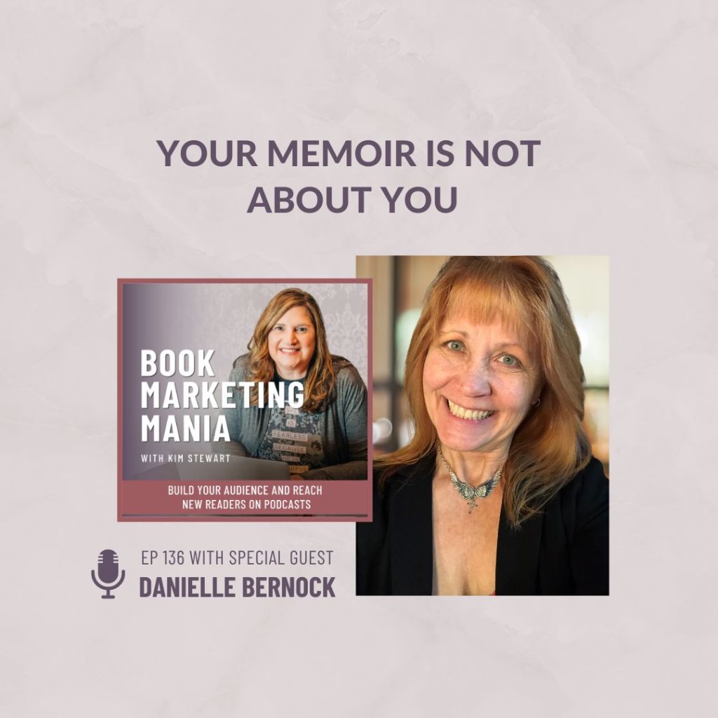 Looking to self-publish a memoir? Author Danielle Bernock shares how your memoir is NOT about you and who it is for plus tips for you on the Book Marketing Mania podcast.