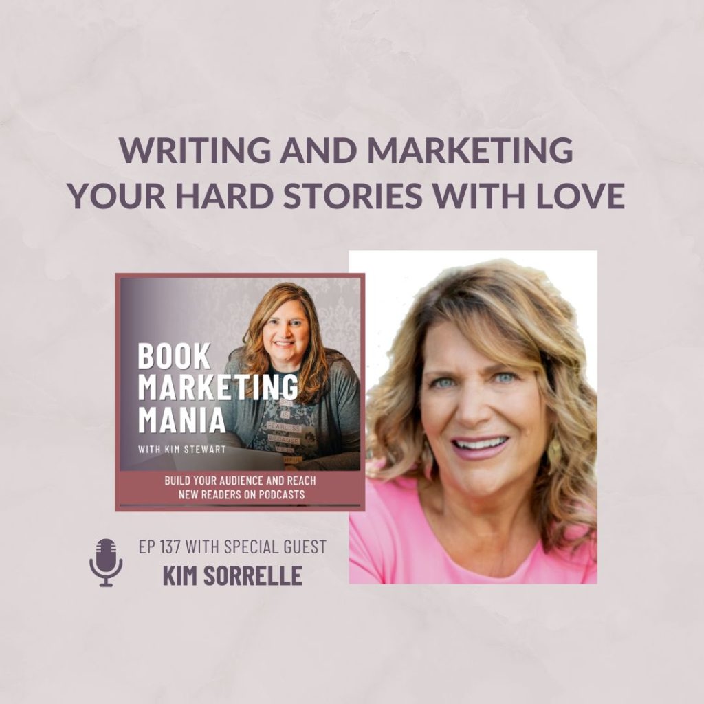 Find the true meaning of love as you write and market your hard stories with Kim Sorrelle on the Book Marketing Mania podcast.