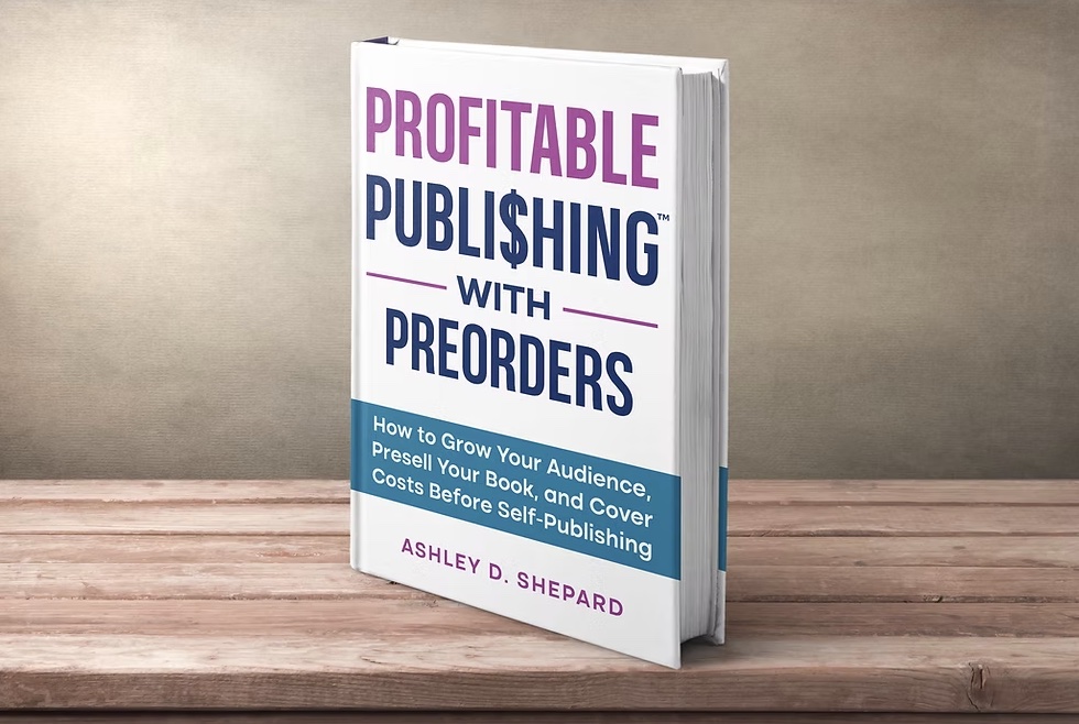 Profitable Publishing with Preorders: How to Grow Your Audience, Presell Your Book, and Cover Costs Before Self-Publishing by Ashley Shepard | Book Marketing Mania podcast